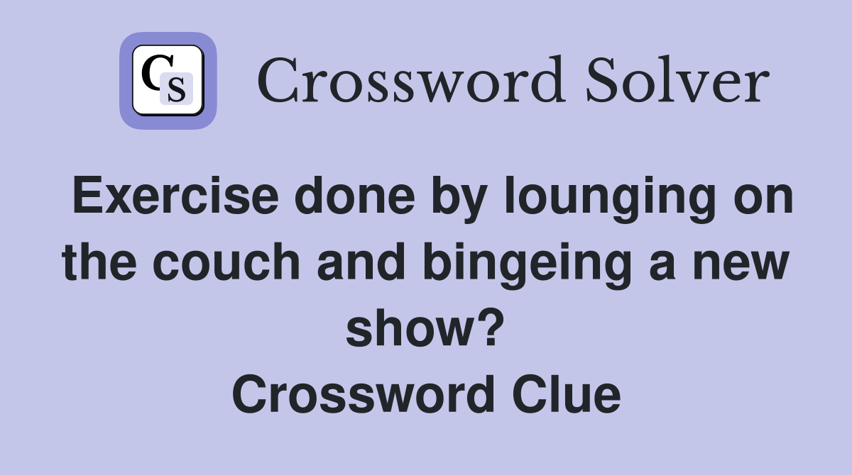 Exercise done by lounging on the couch and bingeing a new show